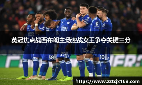 英冠焦点战西布朗主场迎战女王争夺关键三分