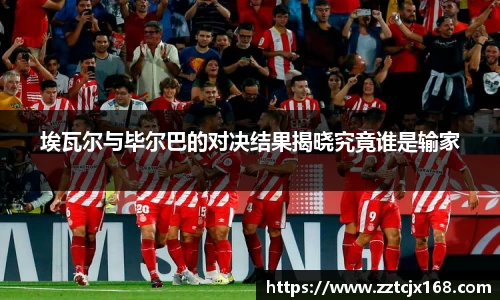 埃瓦尔与毕尔巴的对决结果揭晓究竟谁是输家