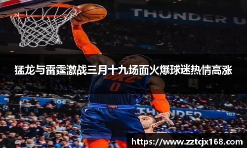 猛龙与雷霆激战三月十九场面火爆球迷热情高涨